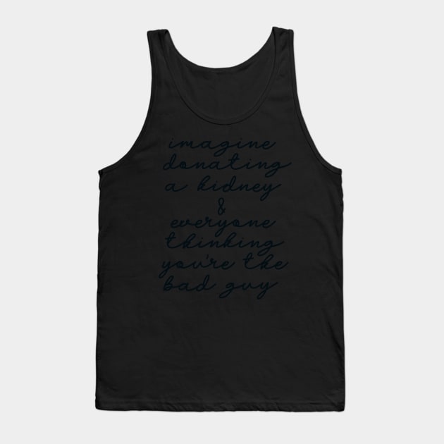 Imagine Donating a Kidney and Everyone Thinking You’re the Bad Guy Tank Top by GrellenDraws
